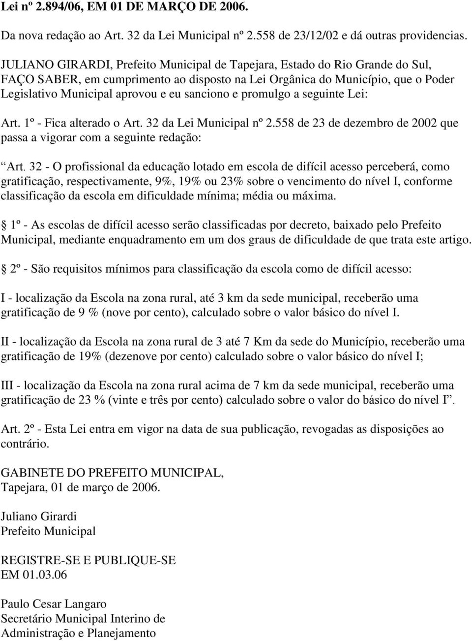 sanciono e promulgo a seguinte Lei: Art. 1º - Fica alterado o Art. 32 da Lei Municipal nº 2.558 de 23 de dezembro de 2002 que passa a vigorar com a seguinte redação: Art.