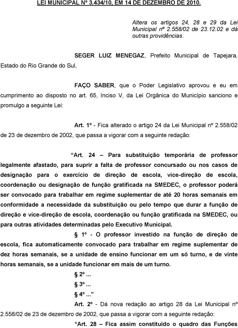 65, Inciso V, da Lei Orgânica do Município sanciono e promulgo a seguinte Lei: Art. 1º - Fica alterado o artigo 24 da Lei Municipal nº 2.