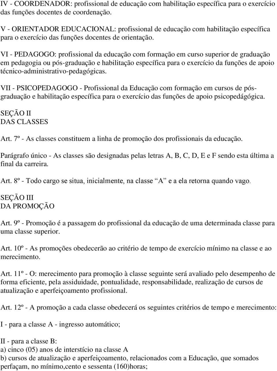 VI - PEDAGOGO: profissional da educação com formação em curso superior de graduação em pedagogia ou pós-graduação e habilitação específica para o exercício da funções de apoio