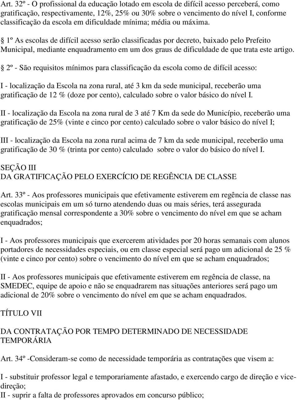 1º As escolas de difícil acesso serão classificadas por decreto, baixado pelo Prefeito Municipal, mediante enquadramento em um dos graus de dificuldade de que trata este artigo.