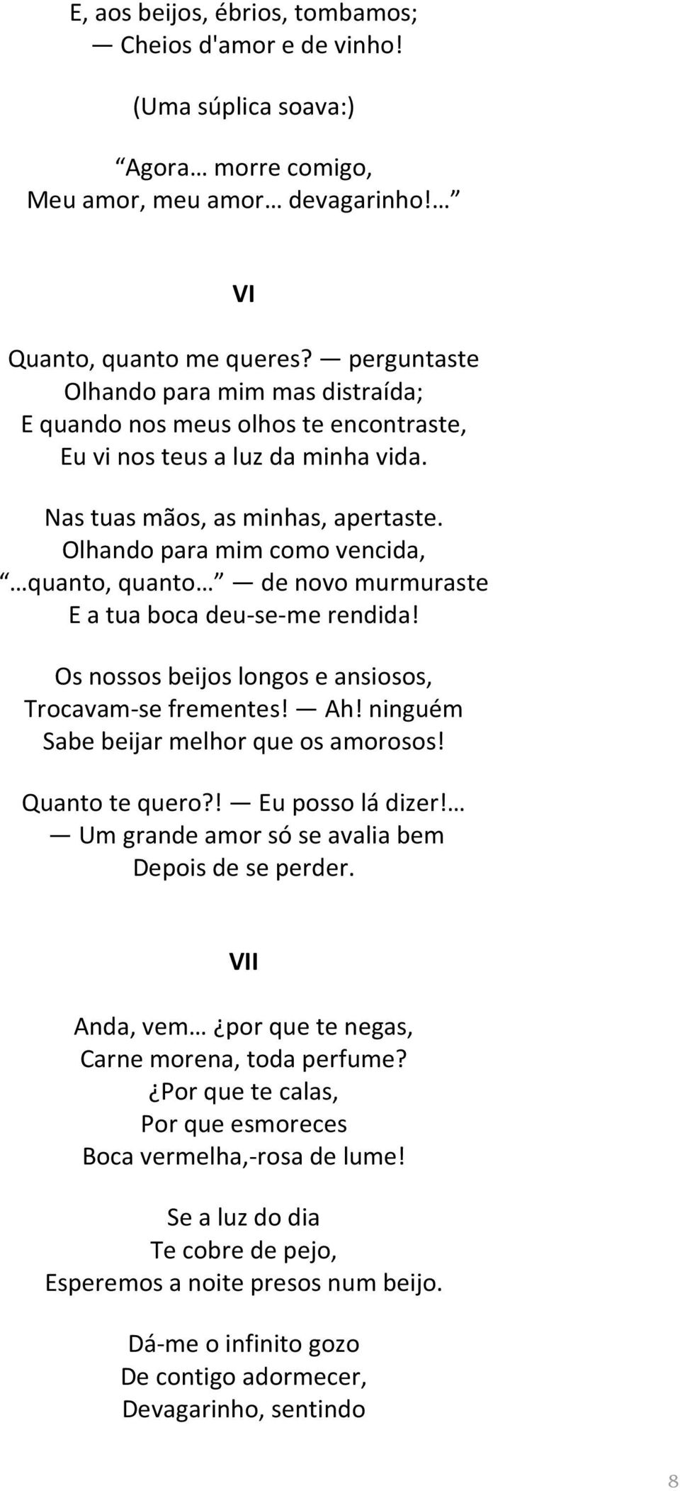 Olhando para mim como vencida, quanto, quanto de novo murmuraste E a tua boca deu-se-me rendida! Os nossos beijos longos e ansiosos, Trocavam-se frementes! Ah!