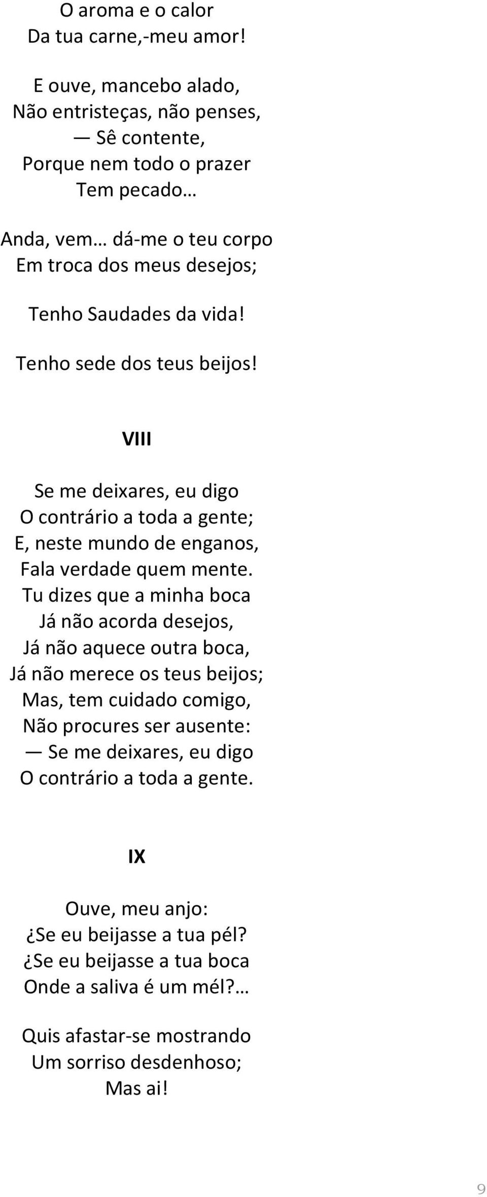 Tenho sede dos teus beijos! VIII Se me deixares, eu digo O contrário a toda a gente; E, neste mundo de enganos, Fala verdade quem mente.