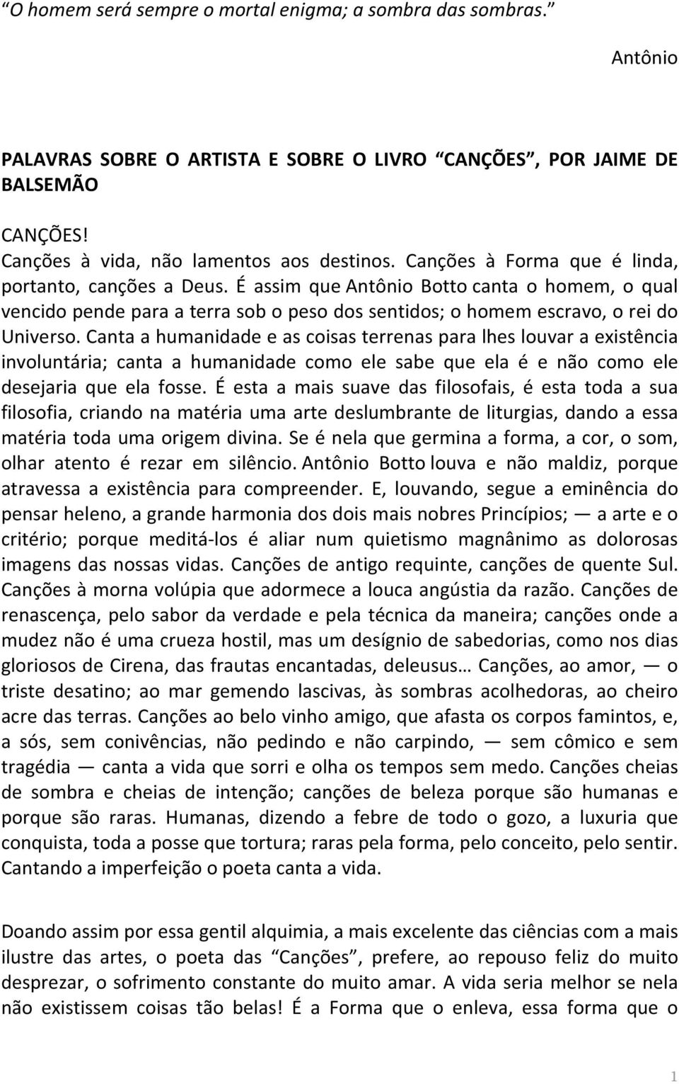 Canta a humanidade e as coisas terrenas para lhes louvar a existência involuntária; canta a humanidade como ele sabe que ela é e não como ele desejaria que ela fosse.