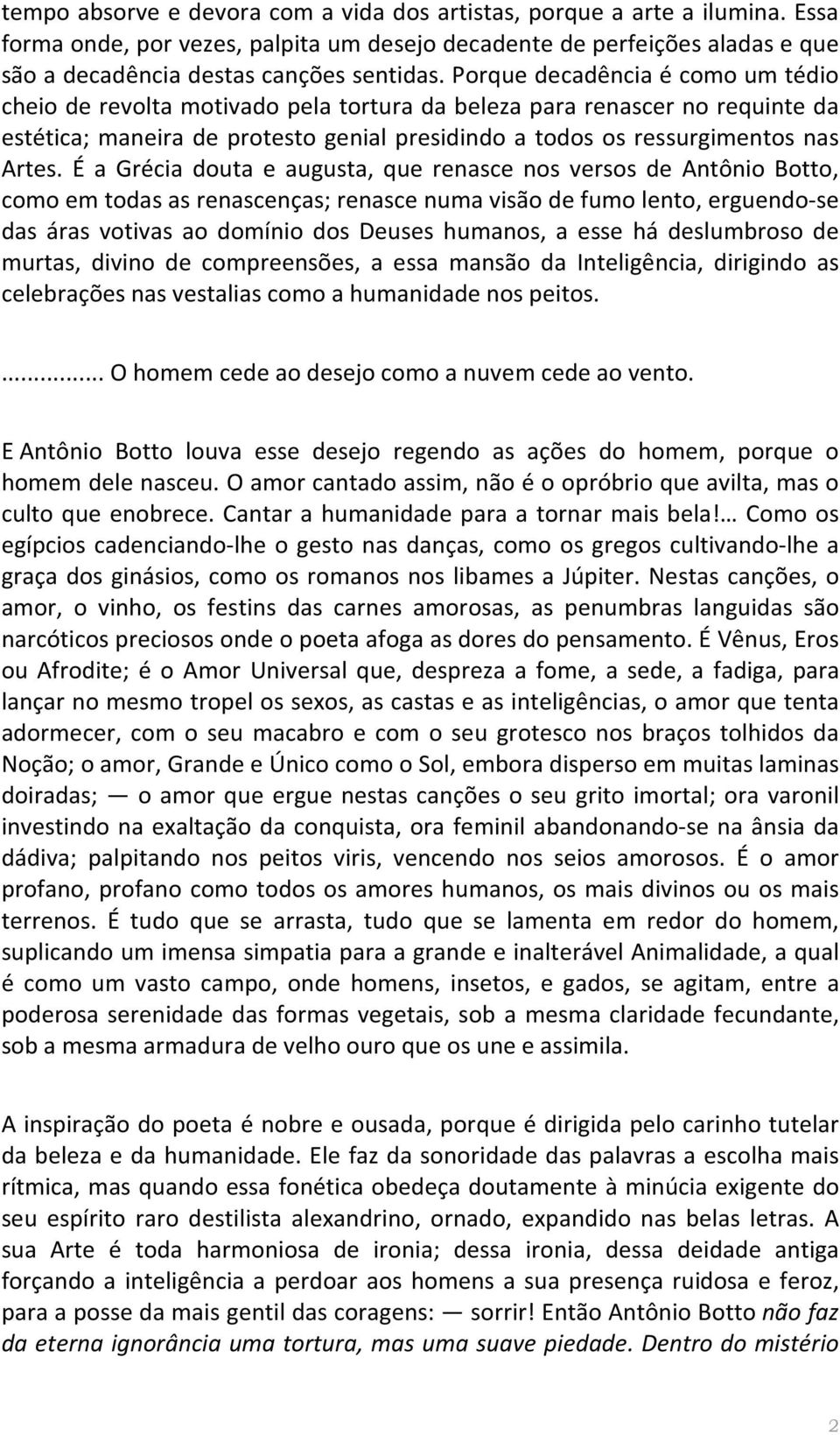 É a Grécia douta e augusta, que renasce nos versos de Antônio Botto, como em todas as renascenças; renasce numa visão de fumo lento, erguendo-se das áras votivas ao domínio dos Deuses humanos, a esse