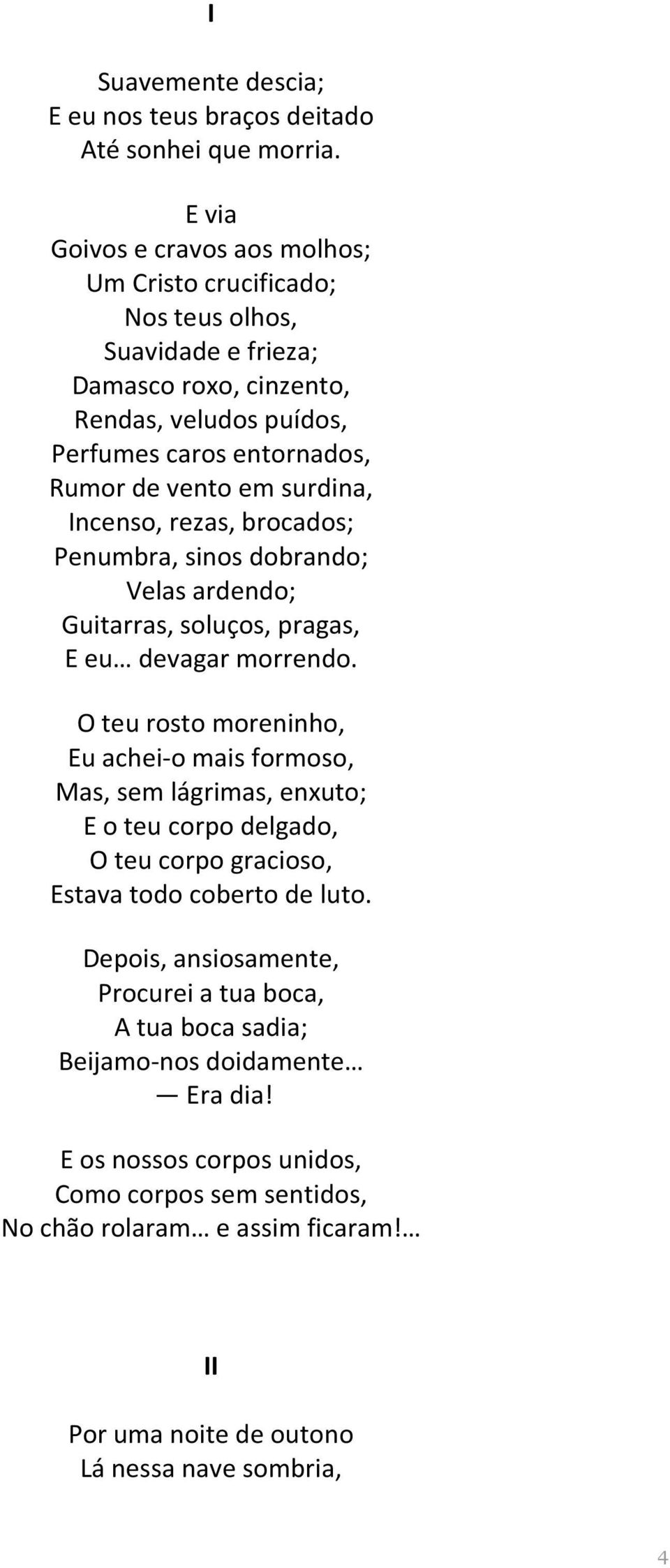 surdina, Incenso, rezas, brocados; Penumbra, sinos dobrando; Velas ardendo; Guitarras, soluços, pragas, E eu devagar morrendo.