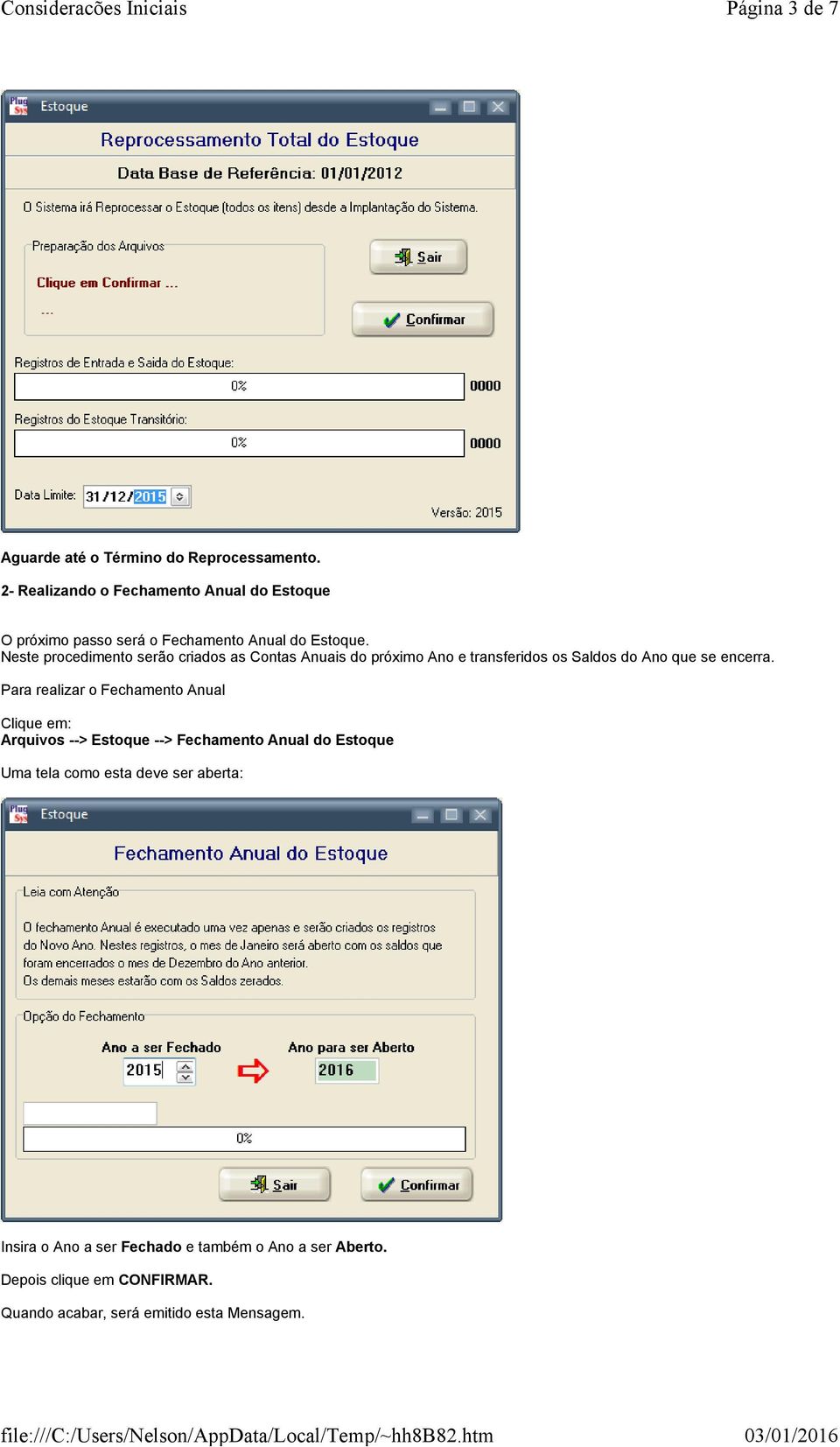 Neste procedimento serão criados as Contas Anuais do próximo Ano e transferidos os Saldos do Ano que se encerra.