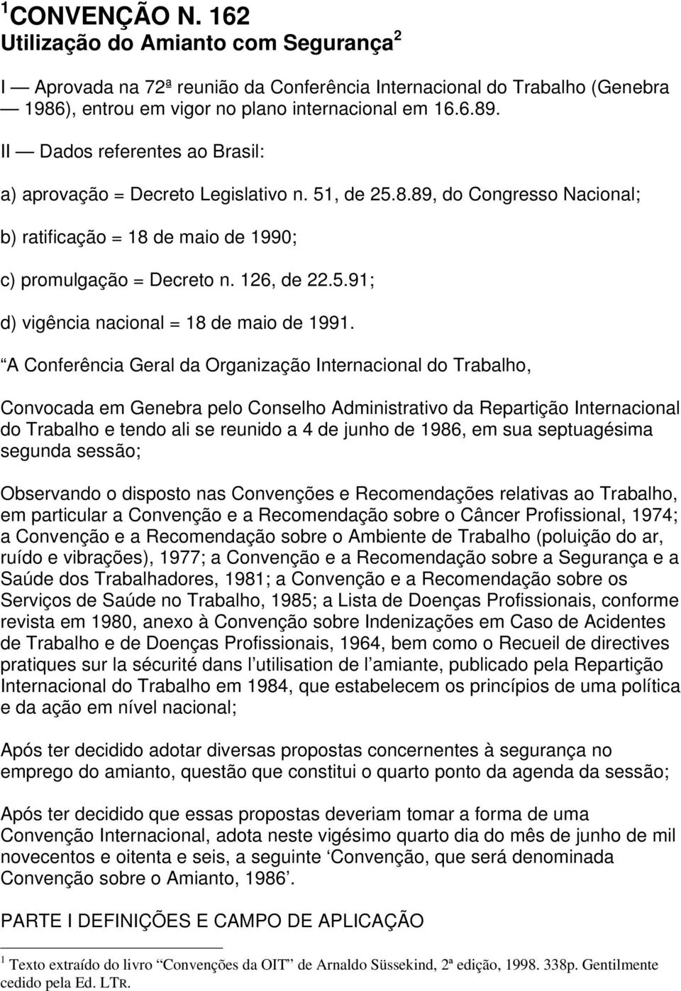 A Conferência Geral da Organização Internacional do Trabalho, Convocada em Genebra pelo Conselho Administrativo da Repartição Internacional do Trabalho e tendo ali se reunido a 4 de junho de 1986, em