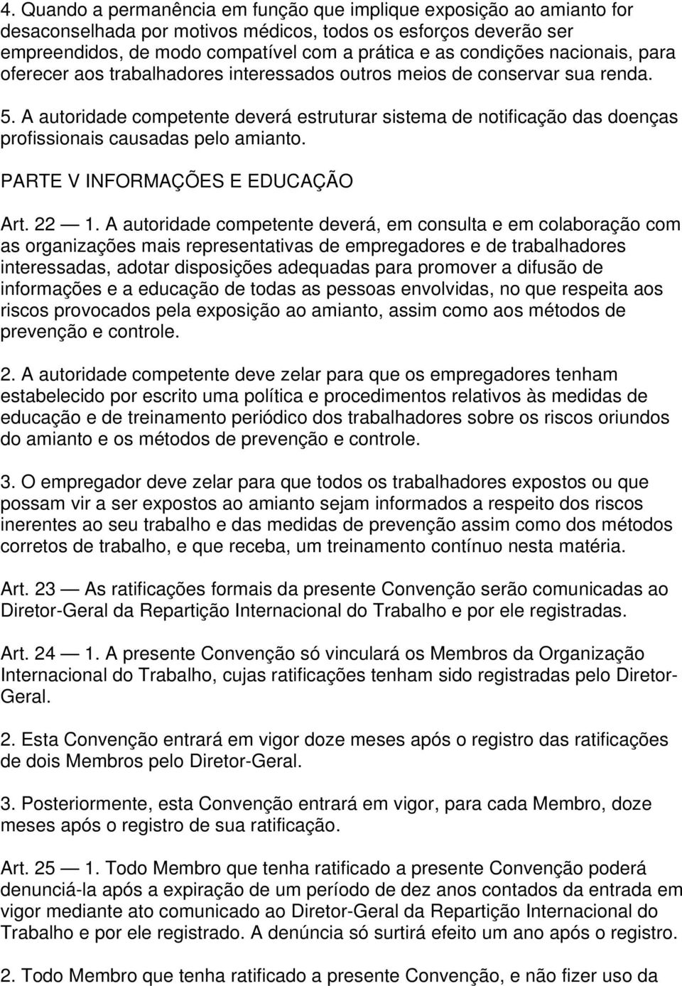 A autoridade competente deverá estruturar sistema de notificação das doenças profissionais causadas pelo amianto. PARTE V INFORMAÇÕES E EDUCAÇÃO Art. 22 1.