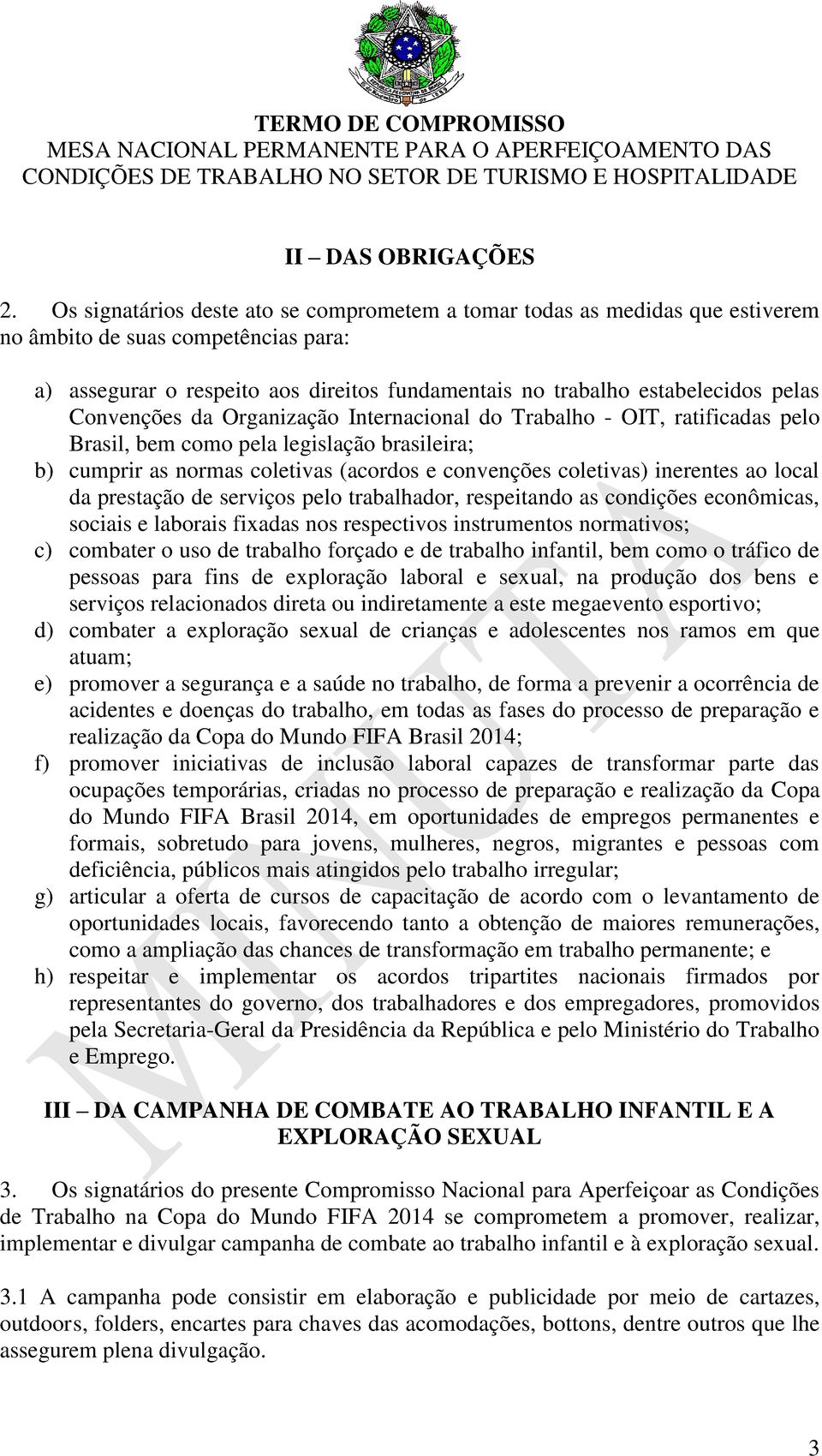 Convenções da Organização Internacional do Trabalho - OIT, ratificadas pelo Brasil, bem como pela legislação brasileira; b) cumprir as normas coletivas (acordos e convenções coletivas) inerentes ao