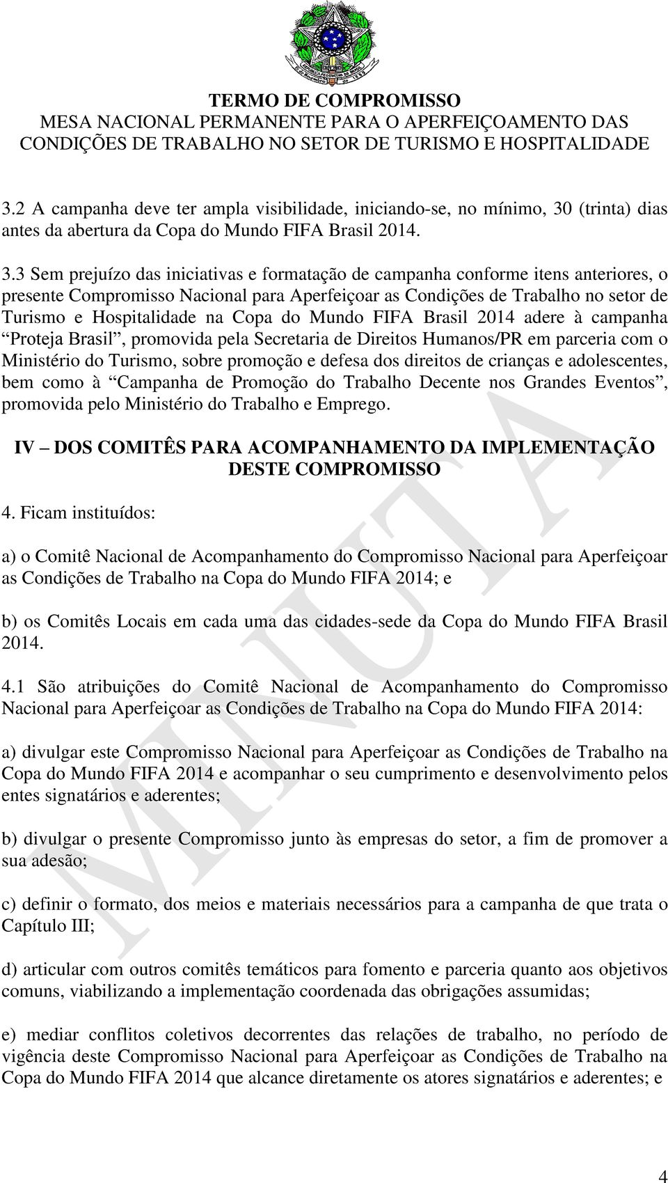 3 Sem prejuízo das iniciativas e formatação de campanha conforme itens anteriores, o presente Compromisso Nacional para Aperfeiçoar as Condições de Trabalho no setor de Turismo e Hospitalidade na