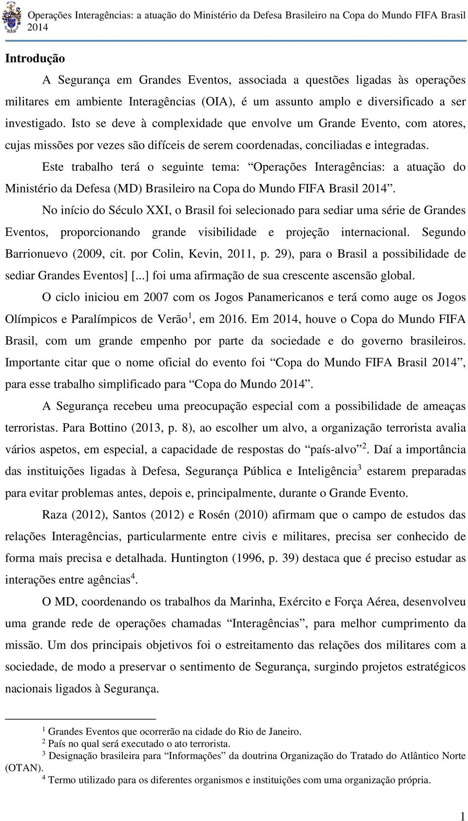 Este trabalho terá o seguinte tema: Operações Interagências: a atuação do Ministério da Defesa (MD) Brasileiro na Copa do Mundo FIFA Brasil.