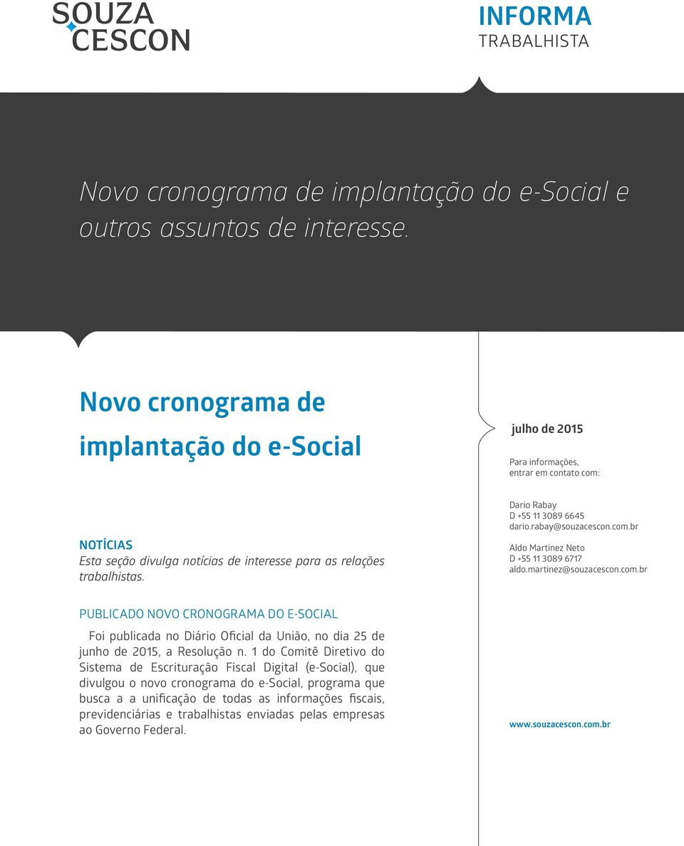 Dario Rabay D +55 11 3089 6645 dario.rabay@souzacescon.com.br Aldo Martinez Neto D +55 11 3089 6717 aldo.martinez@souzacescon.com.br PUBLICADO NOVO CRONOGRAMA DO E-SOCIAL Foi publicada no Diário Oficial da União, no dia 25 de junho de 2015, a Resolução n.