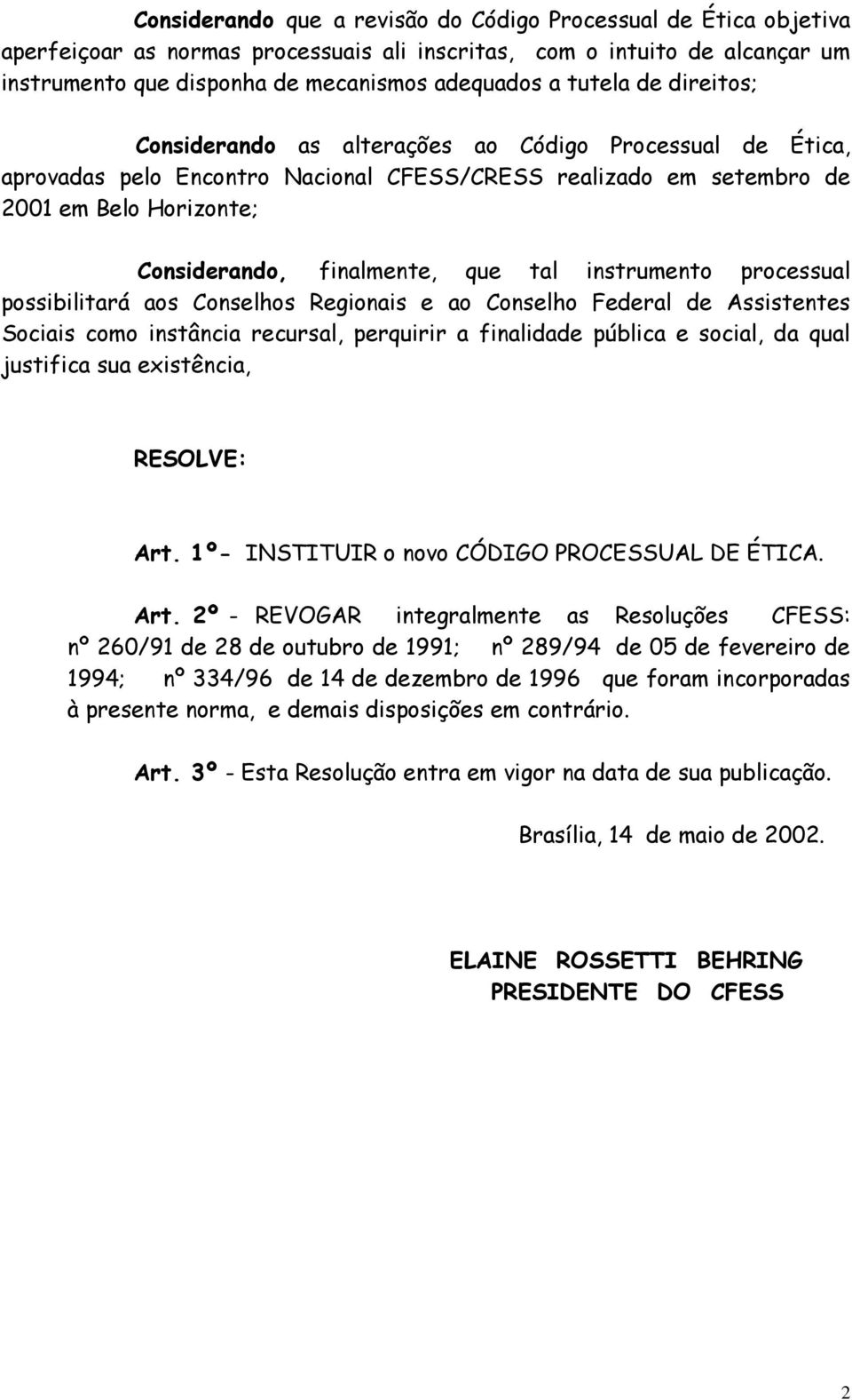 que tal instrumento processual possibilitará aos Conselhos Regionais e ao Conselho Federal de Assistentes Sociais como instância recursal, perquirir a finalidade pública e social, da qual justifica