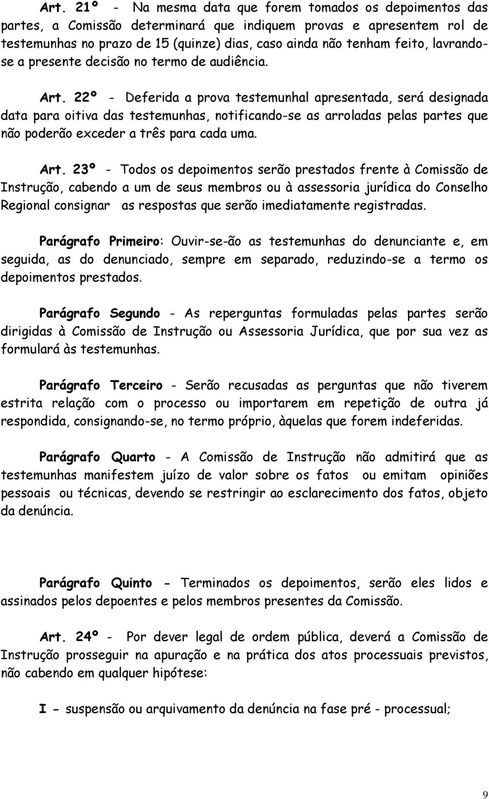 22º - Deferida a prova testemunhal apresentada, será designada data para oitiva das testemunhas, notificando-se as arroladas pelas partes que não poderão exceder a três para cada uma. Art.