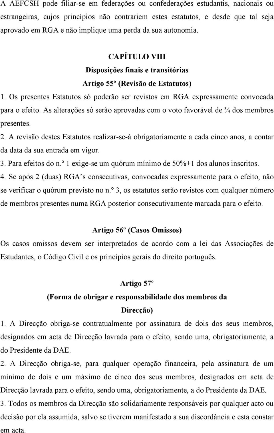 Os presentes Estatutos só poderão ser revistos em RGA expressamente convocada para o efeito. As alterações só serão aprovadas com o voto favorável de ¾ dos membros presentes. 2.