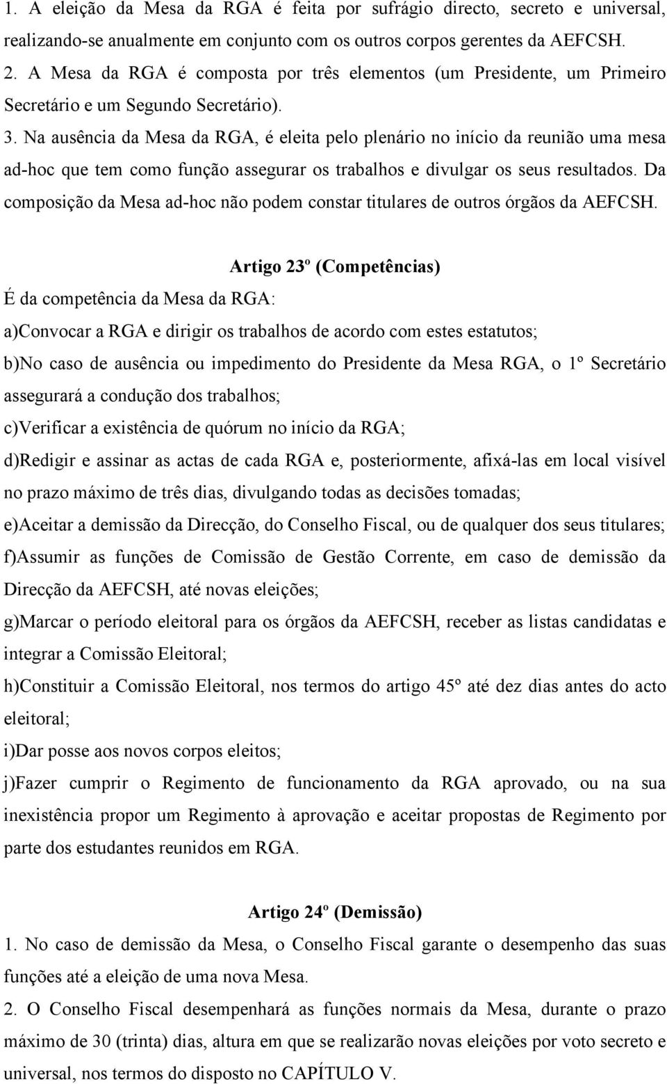 Na ausência da Mesa da RGA, é eleita pelo plenário no início da reunião uma mesa ad-hoc que tem como função assegurar os trabalhos e divulgar os seus resultados.