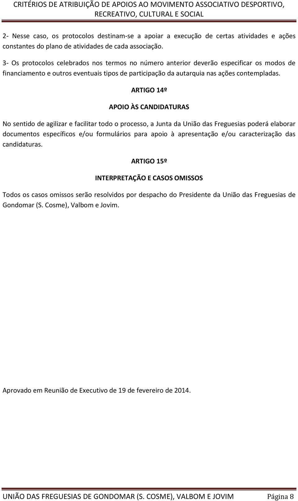 ARTIGO 14º APOIO ÀS CANDIDATURAS No sentido de agilizar e facilitar todo o processo, a Junta da União das Freguesias poderá elaborar documentos específicos e/ou formulários para apoio à apresentação