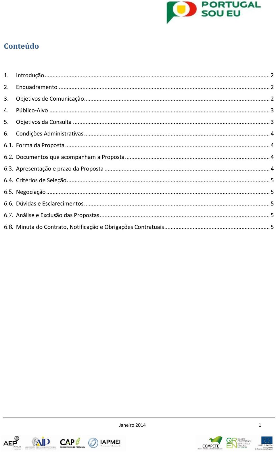 Documentos que acompanham a Proposta... 4 6.3. Apresentação e prazo da Proposta... 4 6.4. Critérios de Seleção... 5 