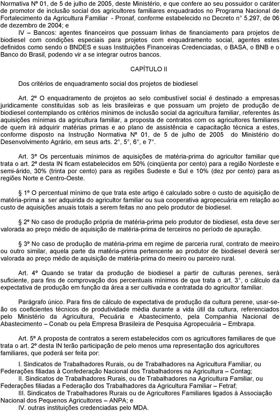 297, de 06 de dezembro de 2004; e IV Bancos: agentes financeiros que possuam linhas de financiamento para projetos de biodiesel com condições especiais para projetos com enquadramento social, agentes