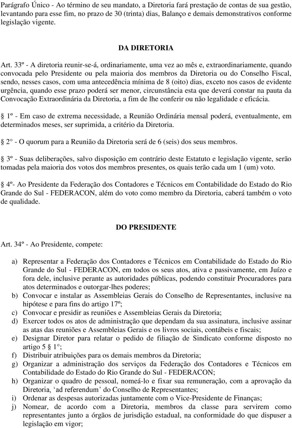 33º - A diretoria reunir-se-á, ordinariamente, uma vez ao mês e, extraordinariamente, quando convocada pelo Presidente ou pela maioria dos membros da Diretoria ou do Conselho Fiscal, sendo, nesses