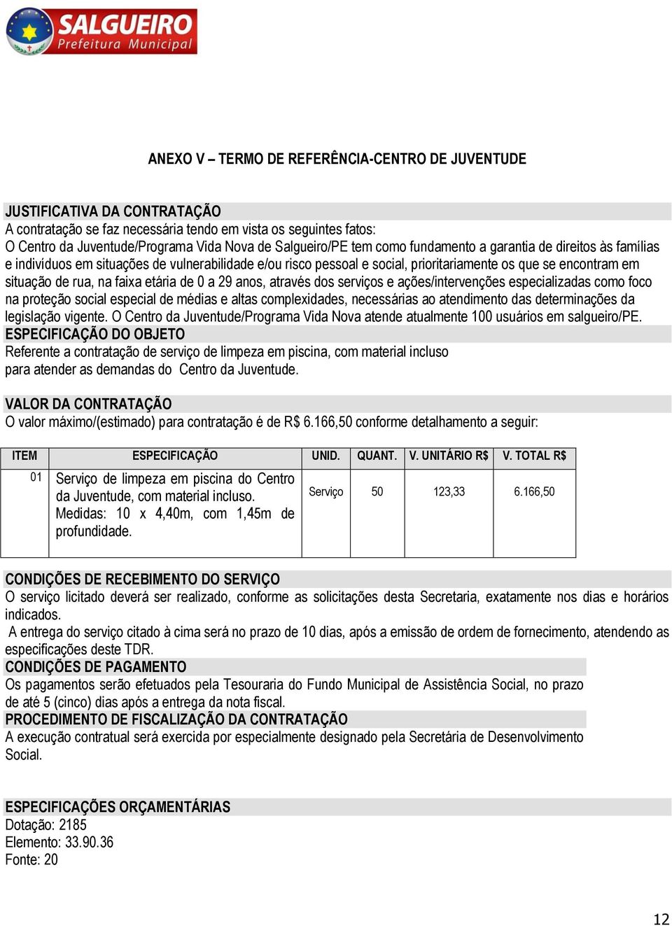 na faixa etária de 0 a 29 anos, através dos serviços e ações/intervenções especializadas como foco na proteção social especial de médias e altas complexidades, necessárias ao atendimento das