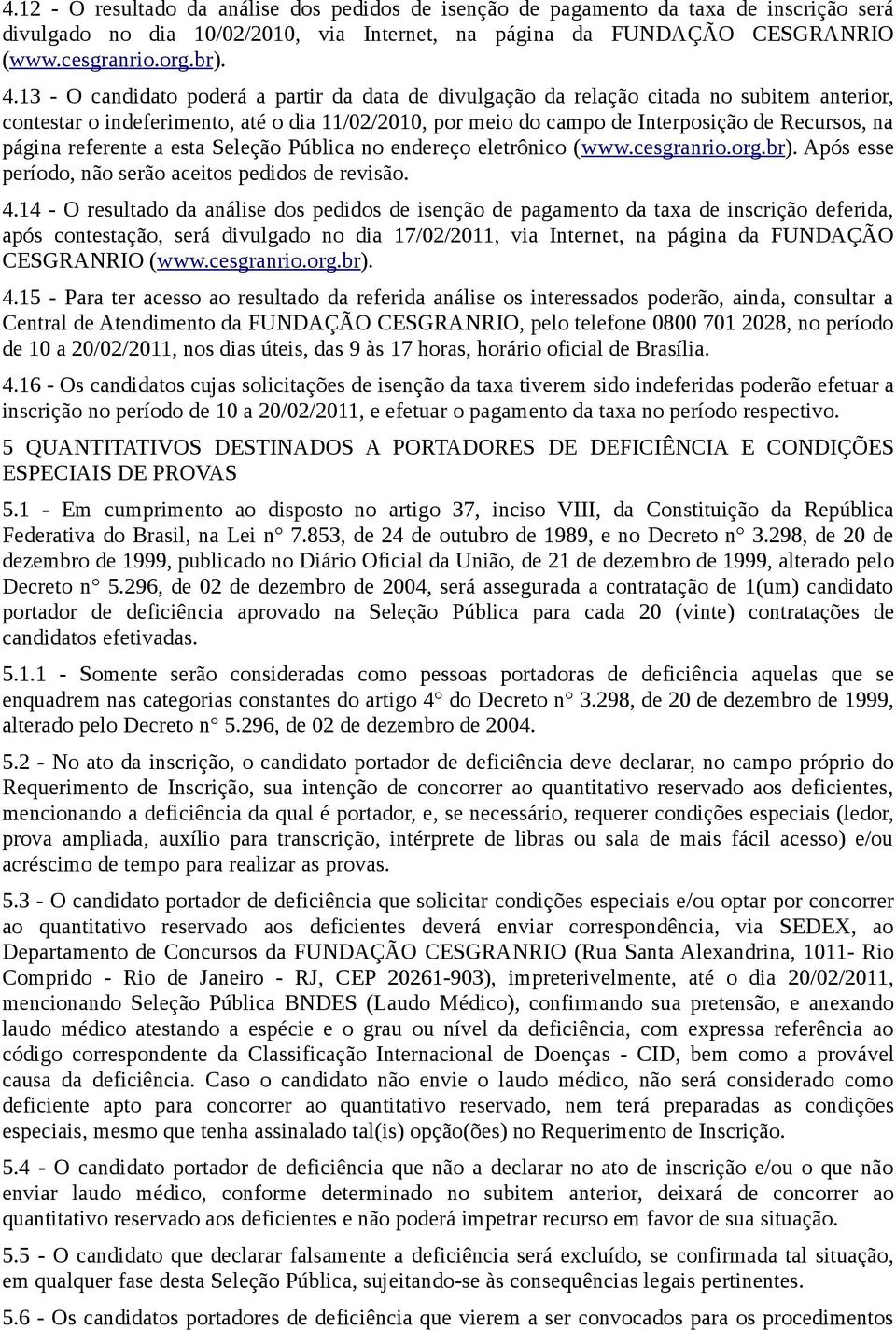 referente a esta Seleção Pública no endereço eletrônico (www.cesgranrio.org.br). Após esse período, não serão aceitos pedidos de revisão. 4.