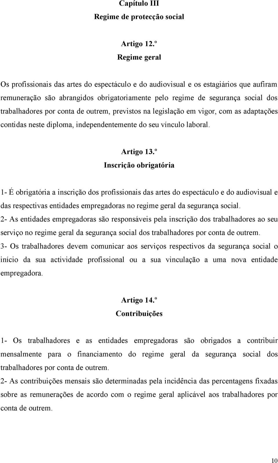 por conta de outrem, previstos na legislação em vigor, com as adaptações contidas neste diploma, independentemente do seu vínculo laboral. Artigo 13.