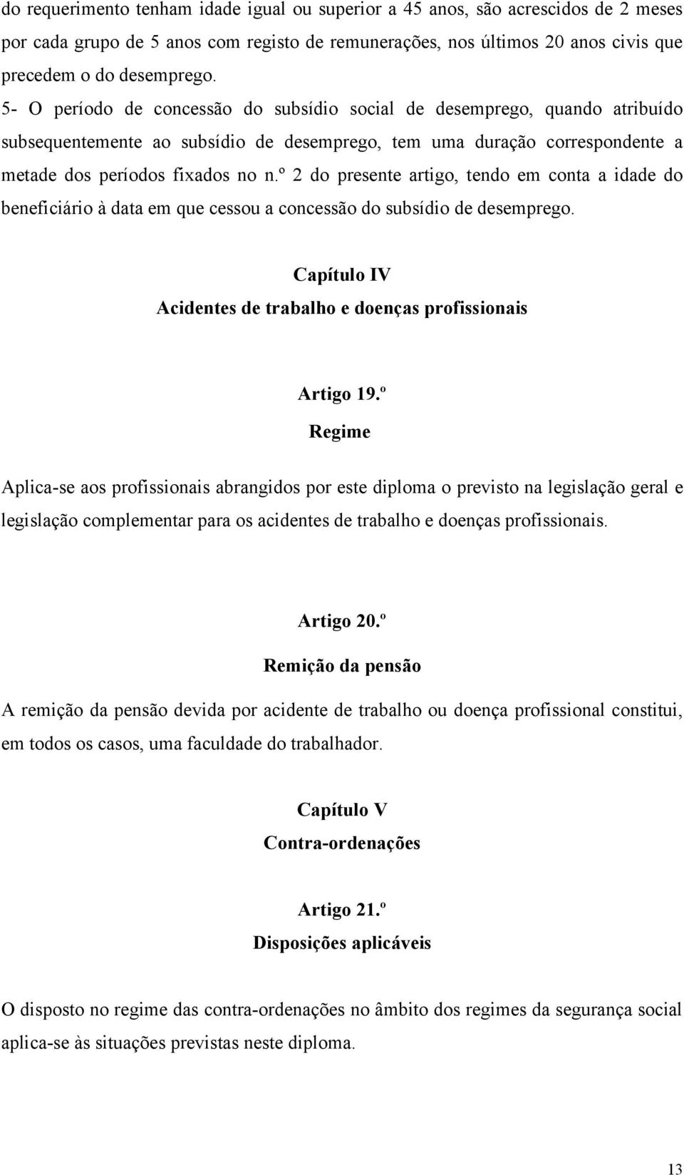 º 2 do presente artigo, tendo em conta a idade do beneficiário à data em que cessou a concessão do subsídio de desemprego. Capítulo IV Acidentes de trabalho e doenças profissionais Artigo 19.