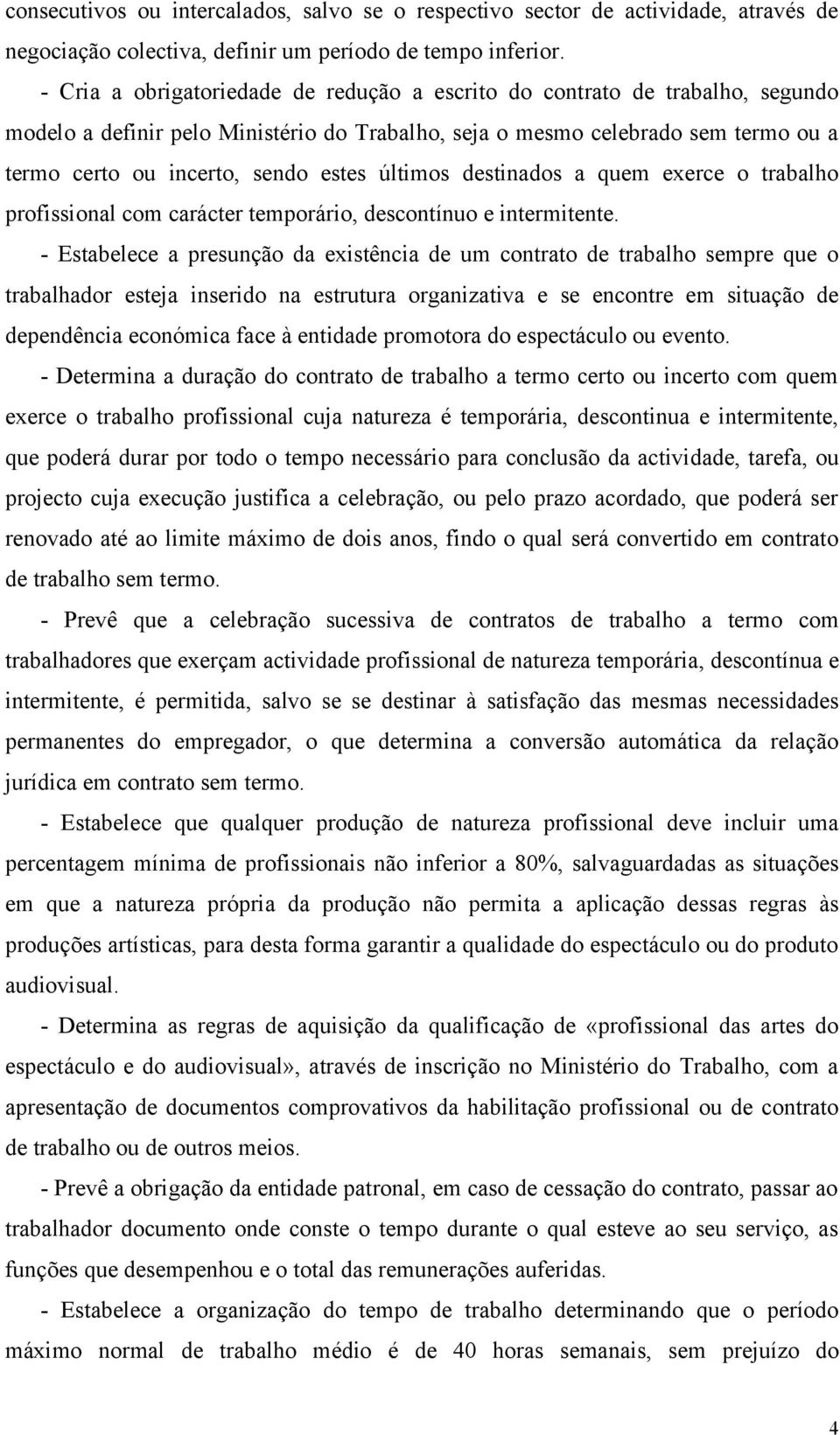 últimos destinados a quem exerce o trabalho profissional com carácter temporário, descontínuo e intermitente.