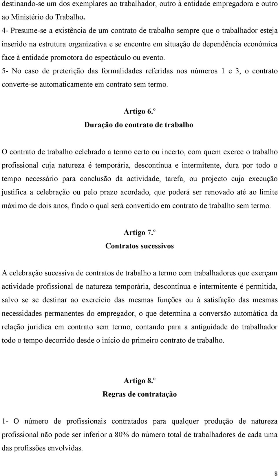 do espectáculo ou evento. 5- No caso de preterição das formalidades referidas nos números 1 e 3, o contrato converte-se automaticamente em contrato sem termo. Artigo 6.