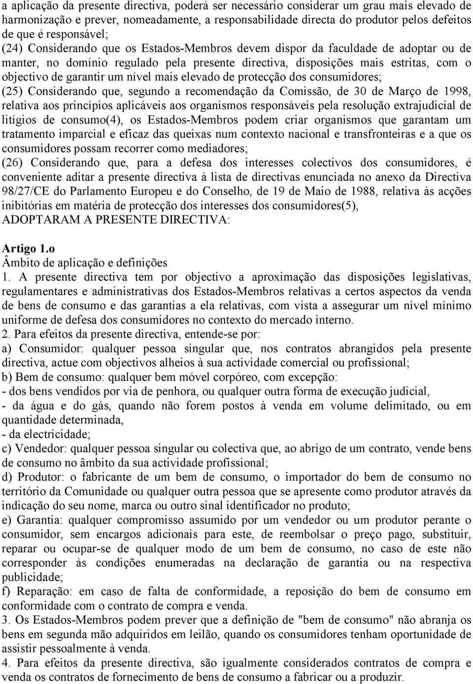 garantir um nível mais elevado de protecção dos consumidores; (25) Considerando que, segundo a recomendação da Comissão, de 30 de Março de 1998, relativa aos princípios aplicáveis aos organismos