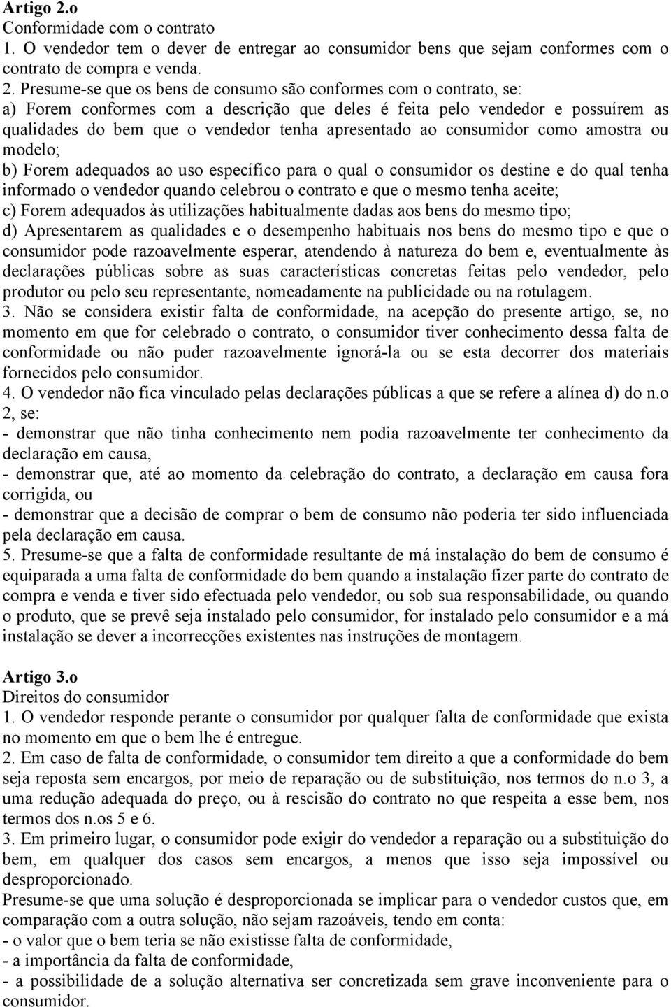 Presume-se que os bens de consumo são conformes com o contrato, se: a) Forem conformes com a descrição que deles é feita pelo vendedor e possuírem as qualidades do bem que o vendedor tenha