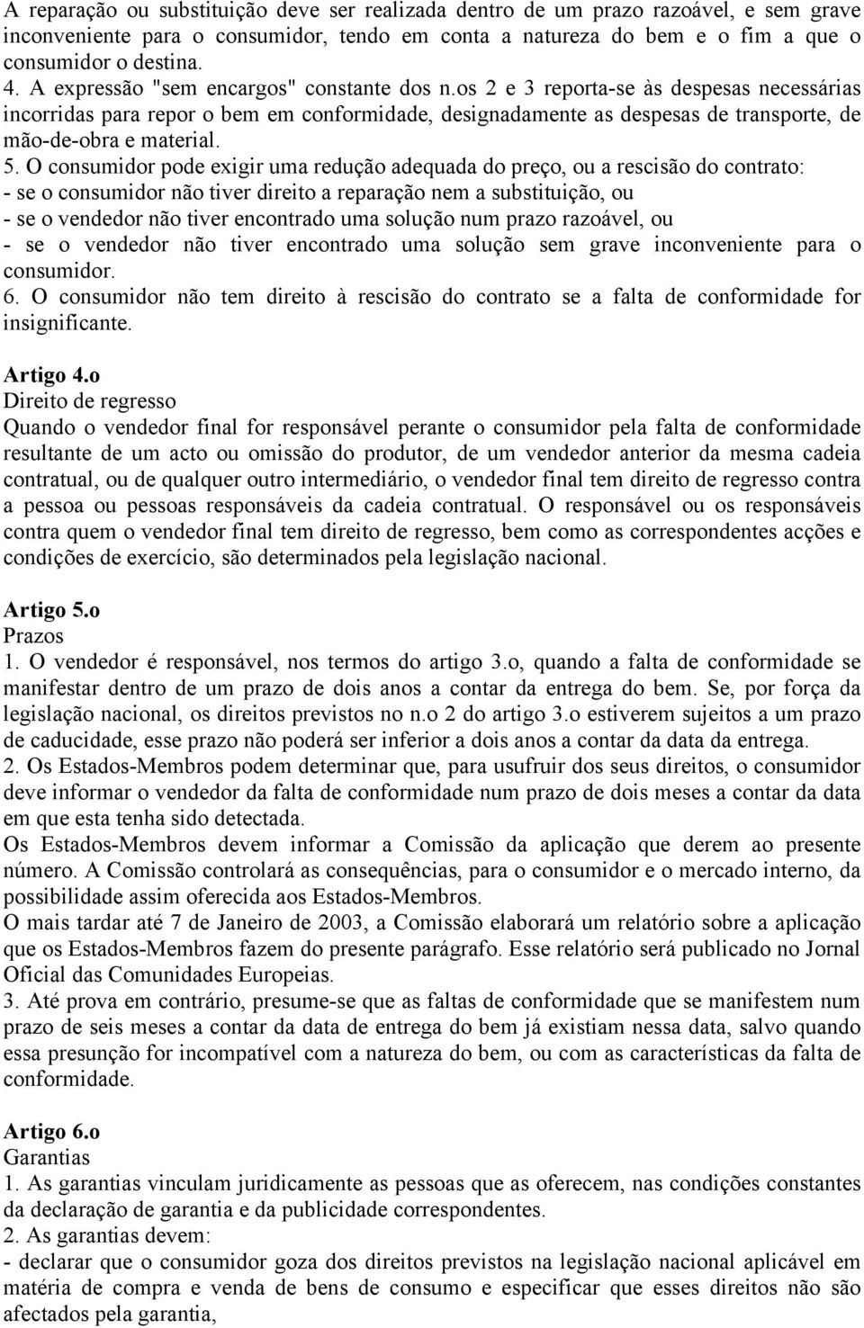 5. O consumidor pode exigir uma redução adequada do preço, ou a rescisão do contrato: - se o consumidor não tiver direito a reparação nem a substituição, ou - se o vendedor não tiver encontrado uma