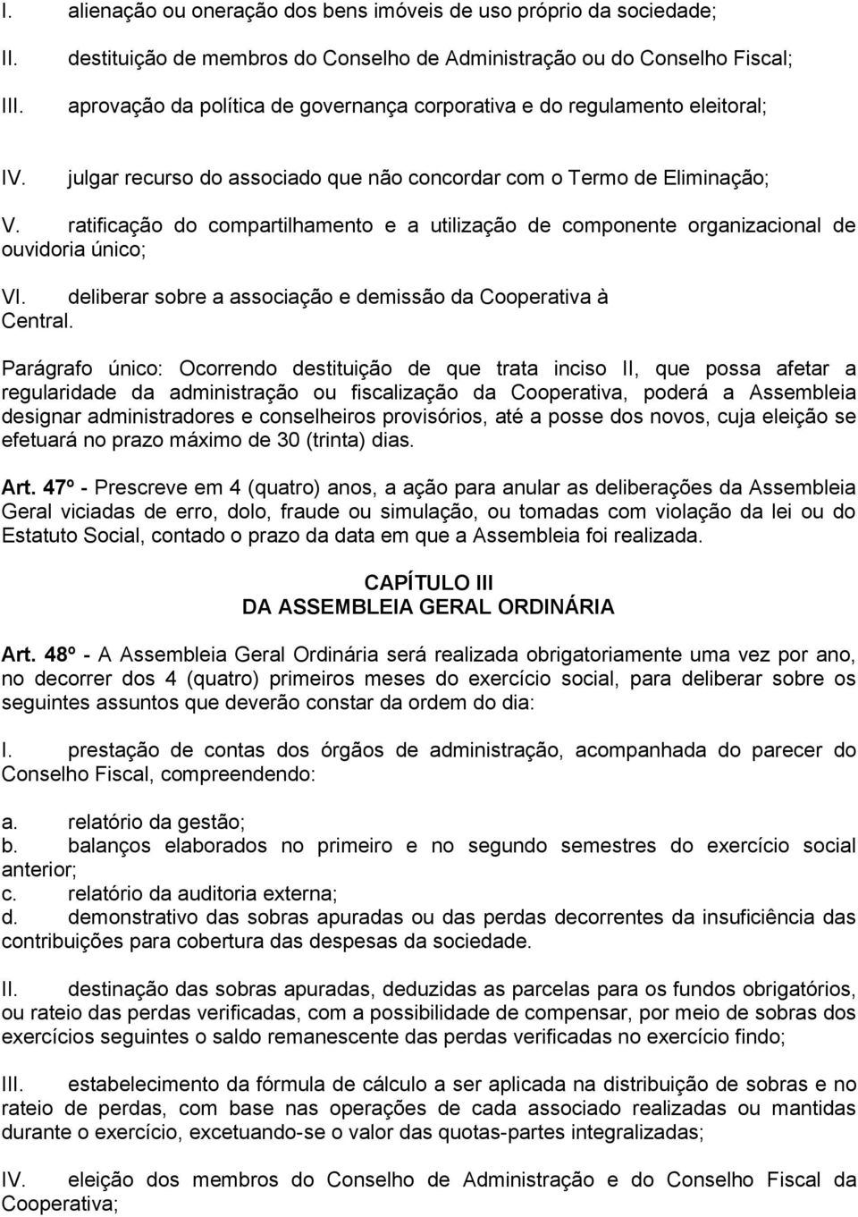 ratificação do compartilhamento e a utilização de componente organizacional de ouvidoria único; VI. deliberar sobre a associação e demissão da Cooperativa à Central.