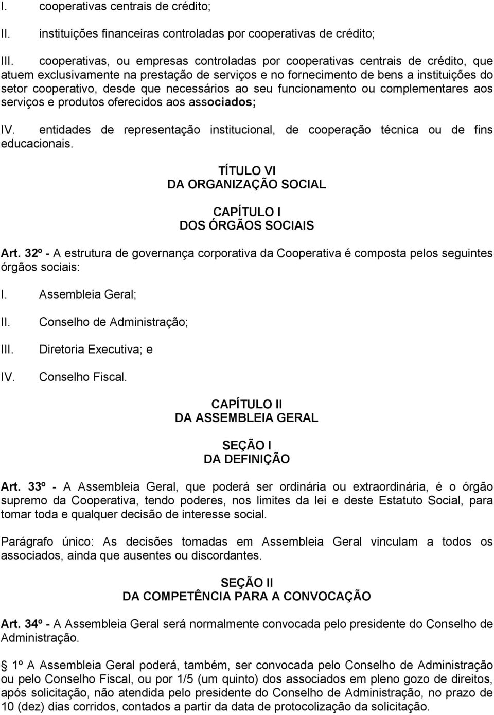 aos associados; IV. entidades de representação institucional, de cooperação técnica ou de fins educacionais. TÍTULO VI DA ORGANIZAÇÃO SOCIAL CAPÍTULO I DOS ÓRGÃOS SOCIAIS Art.