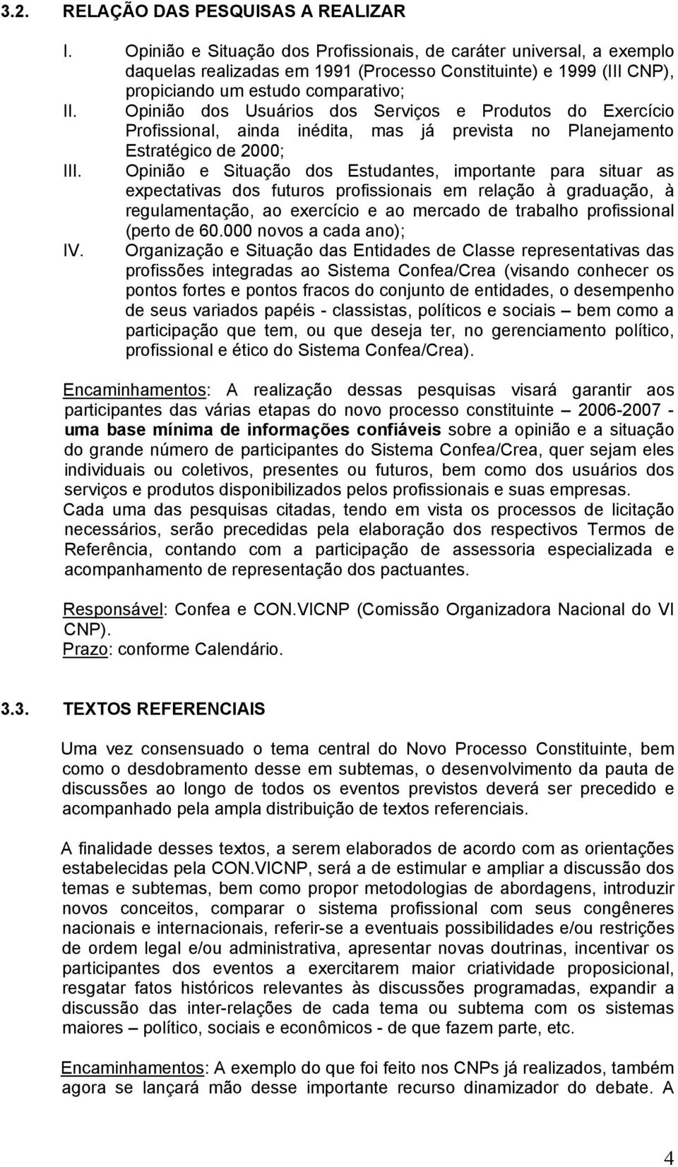 Opinião dos Usuários dos Serviços e Produtos do Exercício Profissional, ainda inédita, mas já prevista no Planejamento Estratégico de 2000; III.