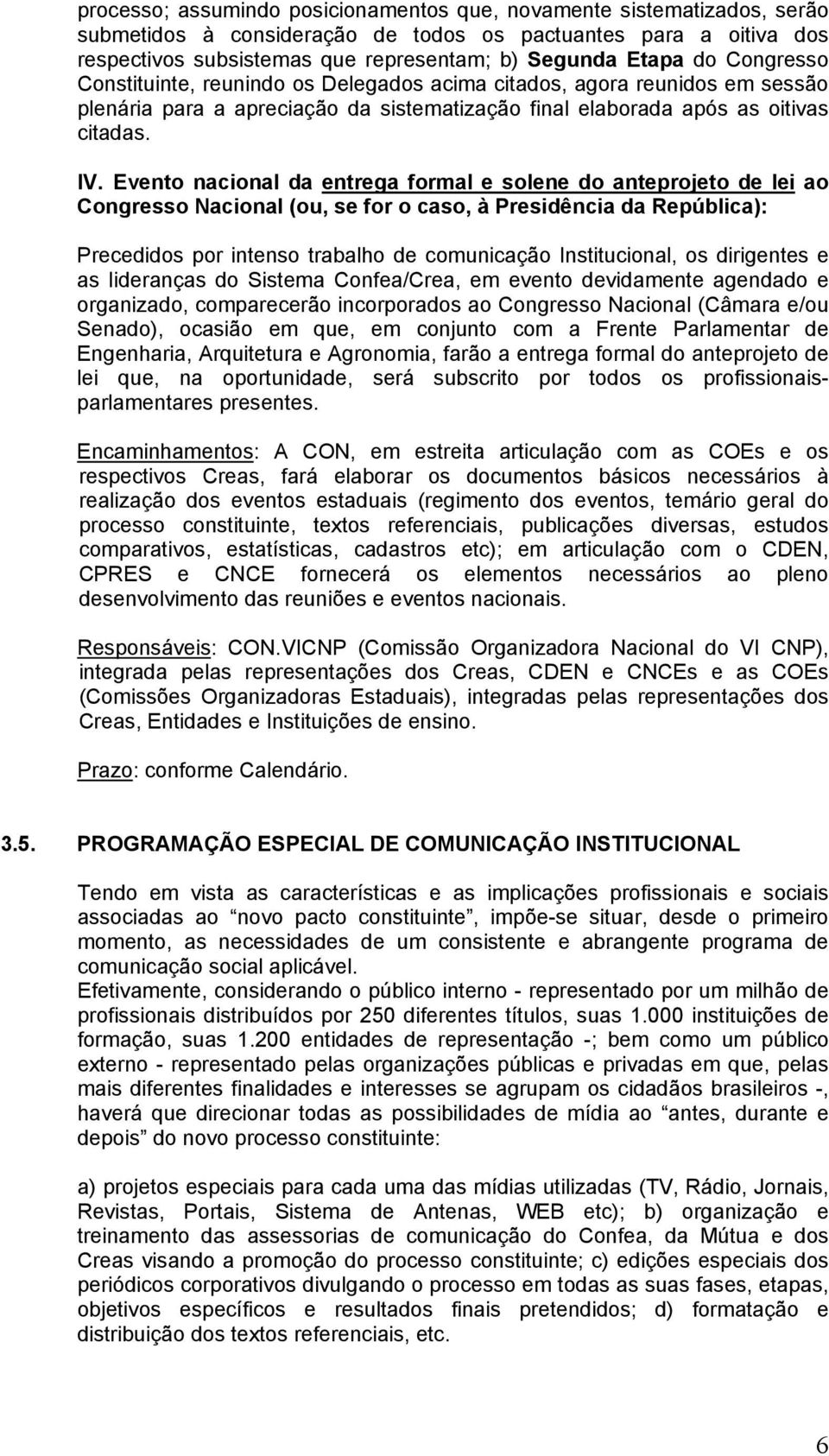 Evento nacional da entrega formal e solene do anteprojeto de lei ao Congresso Nacional (ou, se for o caso, à Presidência da República): Precedidos por intenso trabalho de comunicação Institucional,