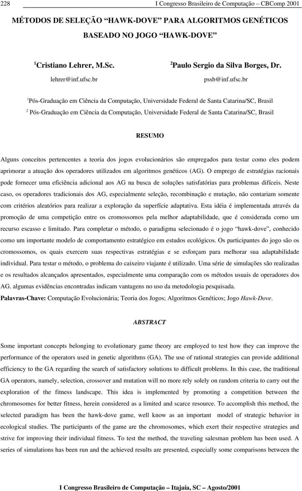 br 1 Pós Graduação em Ciência da Computação, Universidade Federal de Santa Catarina/SC, Brasil 2 Pós Graduação em Ciência da Computação, Universidade Federal de Santa Catarina/SC, Brasil RESUMO