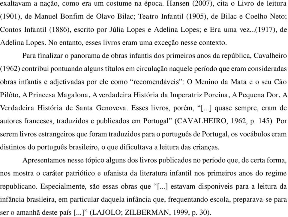 uma vez...(1917), de Adelina Lopes. No entanto, esses livros eram uma exceção nesse contexto.