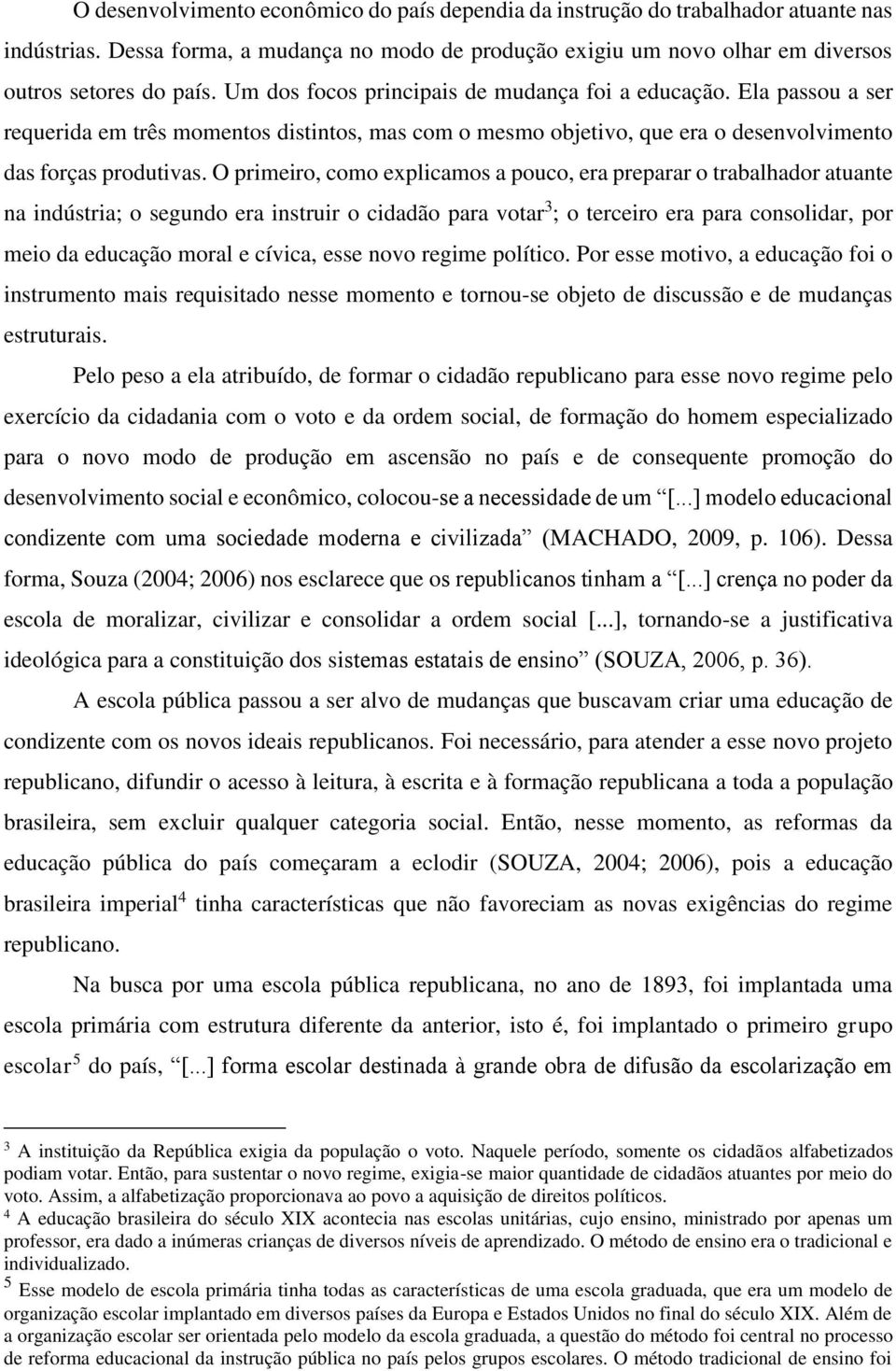 O primeiro, como explicamos a pouco, era preparar o trabalhador atuante na indústria; o segundo era instruir o cidadão para votar 3 ; o terceiro era para consolidar, por meio da educação moral e