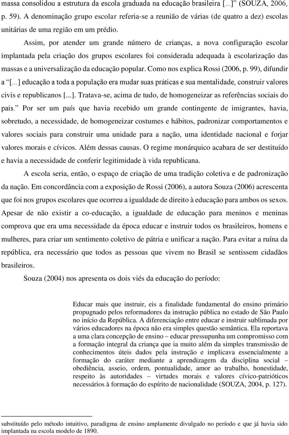 Assim, por atender um grande número de crianças, a nova configuração escolar implantada pela criação dos grupos escolares foi considerada adequada à escolarização das massas e a universalização da