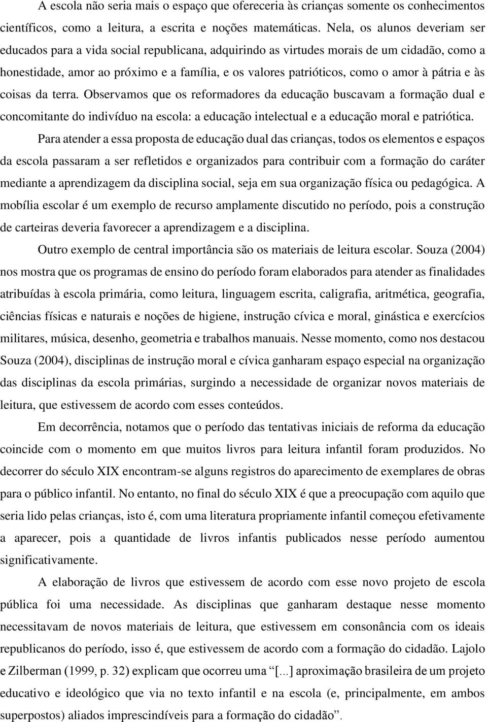 amor à pátria e às coisas da terra. Observamos que os reformadores da educação buscavam a formação dual e concomitante do indivíduo na escola: a educação intelectual e a educação moral e patriótica.