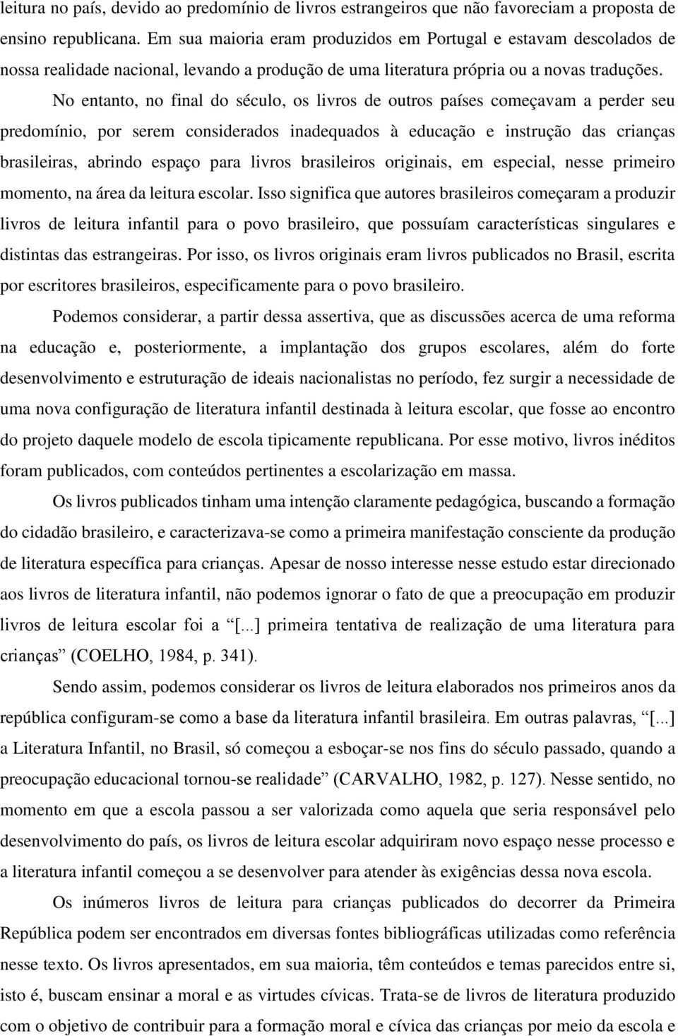 No entanto, no final do século, os livros de outros países começavam a perder seu predomínio, por serem considerados inadequados à educação e instrução das crianças brasileiras, abrindo espaço para