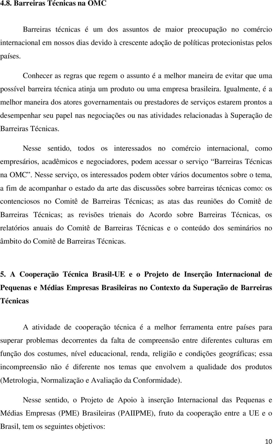 Igualmente, é a melhor maneira dos atores governamentais ou prestadores de serviços estarem prontos a desempenhar seu papel nas negociações ou nas atividades relacionadas à Superação de Barreiras