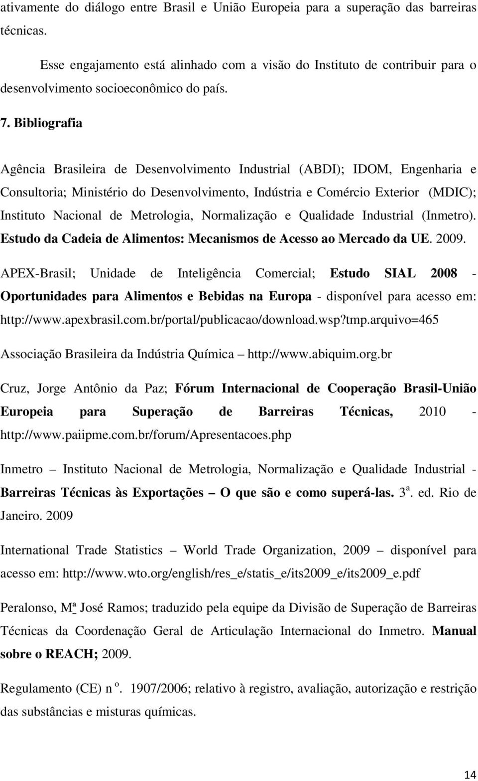 Bibliografia Agência Brasileira de Desenvolvimento Industrial (ABDI); IDOM, Engenharia e Consultoria; Ministério do Desenvolvimento, Indústria e Comércio Exterior (MDIC); Instituto Nacional de