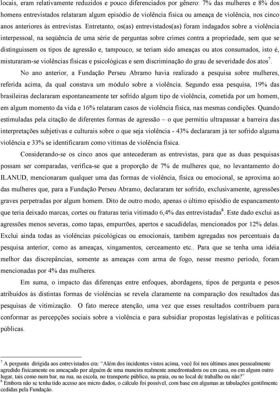 Entretanto, os(as) entrevistados(as) foram indagados sobre a violência interpessoal, na seqüência de uma série de perguntas sobre crimes contra a propriedade, sem que se distinguissem os tipos de