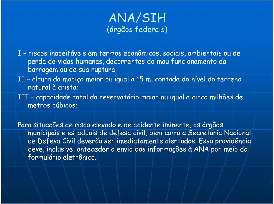 cinco milhões de metros cúbicos; Para situações de risco elevado e de acidente iminente, os órgãos municipais e estaduais de defesa civil, bem como a Secretaria