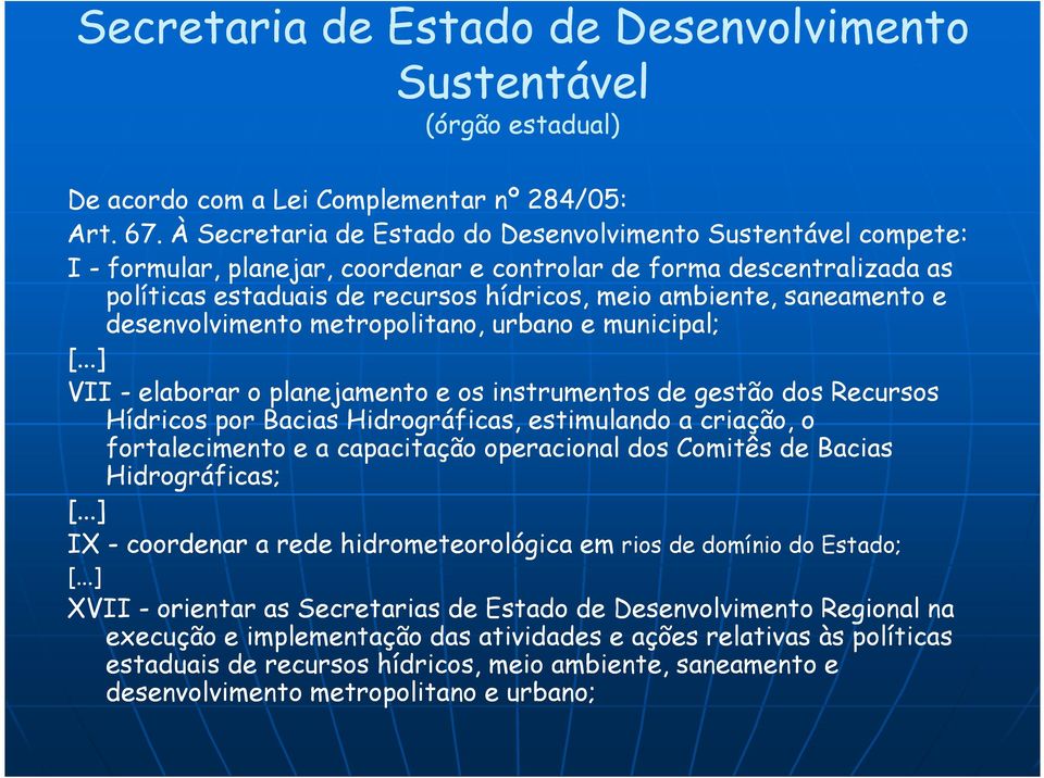 saneamento e desenvolvimento metropolitano, urbano e municipal; VII - elaborar o planejamento e os instrumentos de gestão dos Recursos Hídricos por Bacias Hidrográficas, estimulando a criação, o