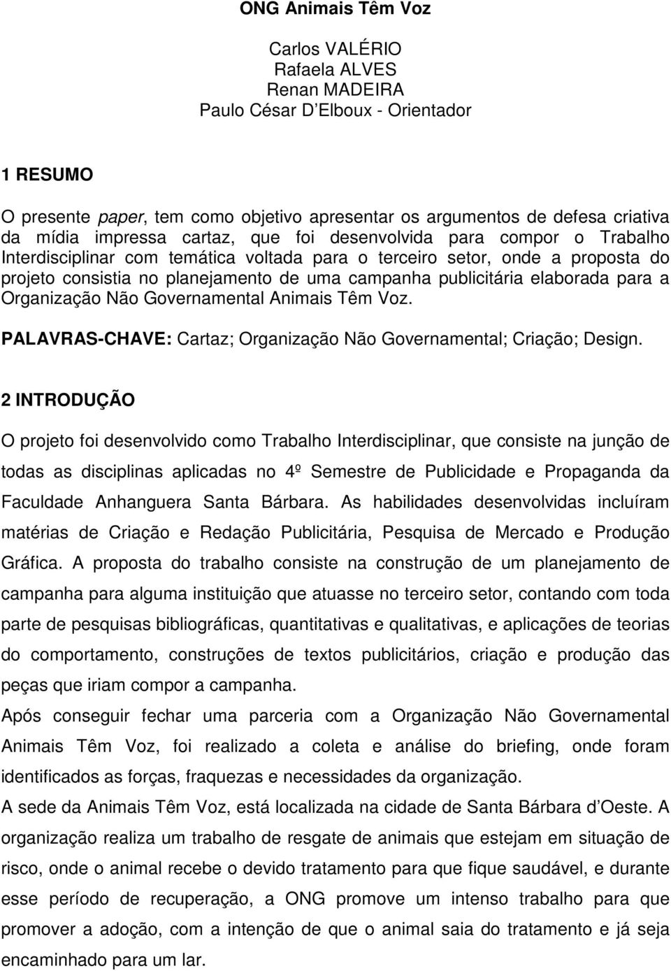 publicitária elaborada para a Organização Não Governamental Animais Têm Voz. PALAVRAS-CHAVE: Cartaz; Organização Não Governamental; Criação; Design.