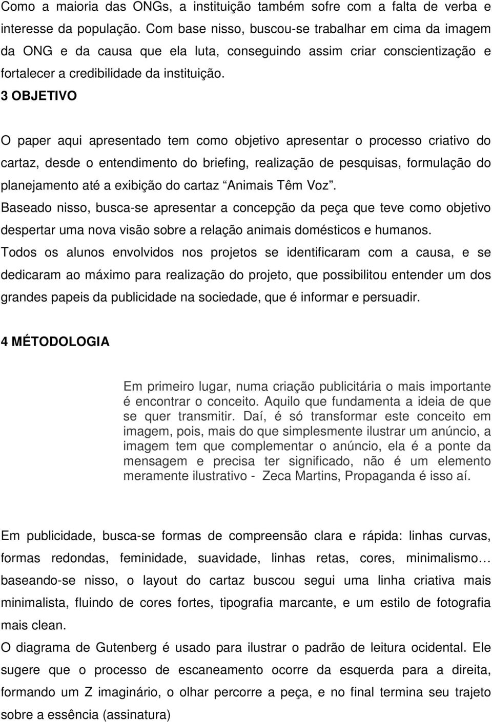 3 OBJETIVO O paper aqui apresentado tem como objetivo apresentar o processo criativo do cartaz, desde o entendimento do briefing, realização de pesquisas, formulação do planejamento até a exibição do